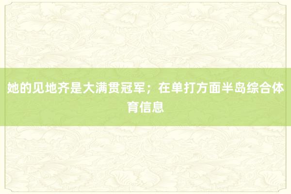 她的见地齐是大满贯冠军；在单打方面半岛综合体育信息