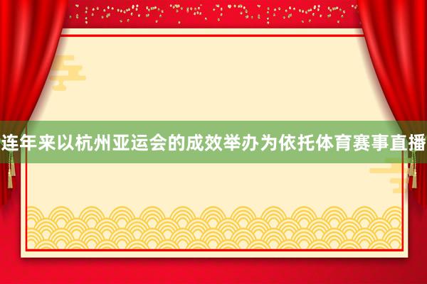连年来以杭州亚运会的成效举办为依托体育赛事直播
