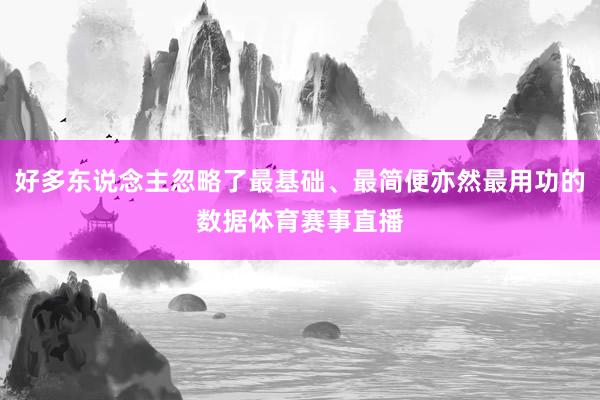 好多东说念主忽略了最基础、最简便亦然最用功的数据体育赛事直播