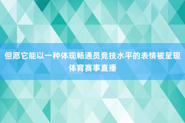 但愿它能以一种体现畅通员竞技水平的表情被呈现体育赛事直播