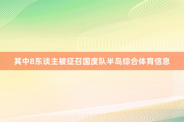 其中8东谈主被征召国度队半岛综合体育信息