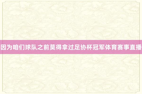 因为咱们球队之前莫得拿过足协杯冠军体育赛事直播
