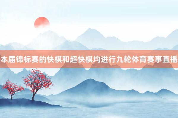 本届锦标赛的快棋和超快棋均进行九轮体育赛事直播