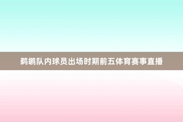 鹈鹕队内球员出场时期前五体育赛事直播