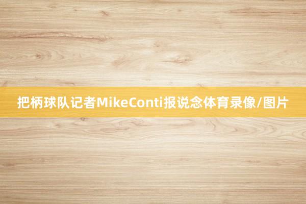 把柄球队记者MikeConti报说念体育录像/图片