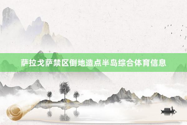 萨拉戈萨禁区倒地造点半岛综合体育信息