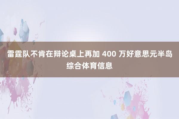 雷霆队不肯在辩论桌上再加 400 万好意思元半岛综合体育信息