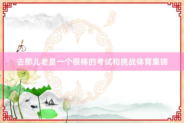 去那儿老是一个很棒的考试和挑战体育集锦