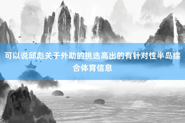 可以说邱彪关于外助的挑选高出的有针对性半岛综合体育信息