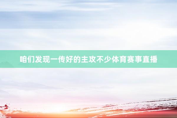 咱们发现一传好的主攻不少体育赛事直播