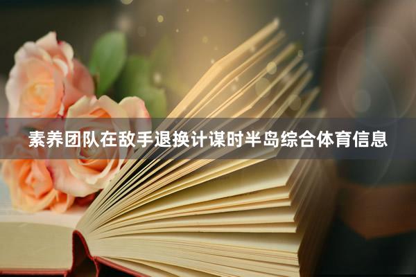 素养团队在敌手退换计谋时半岛综合体育信息