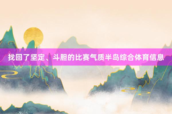 找回了坚定、斗胆的比赛气质半岛综合体育信息