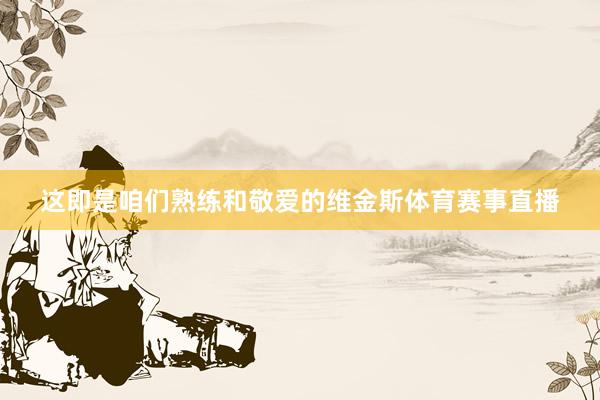 这即是咱们熟练和敬爱的维金斯体育赛事直播
