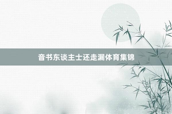 音书东谈主士还走漏体育集锦
