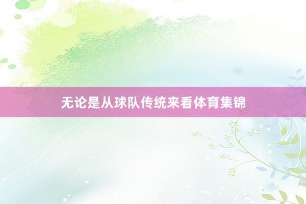 无论是从球队传统来看体育集锦