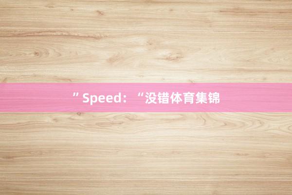”Speed：“没错体育集锦