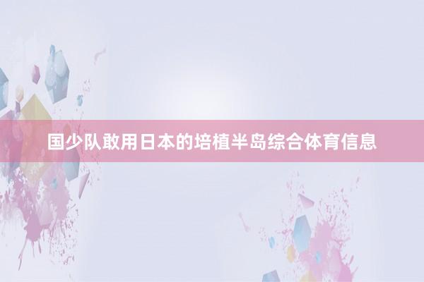 国少队敢用日本的培植半岛综合体育信息