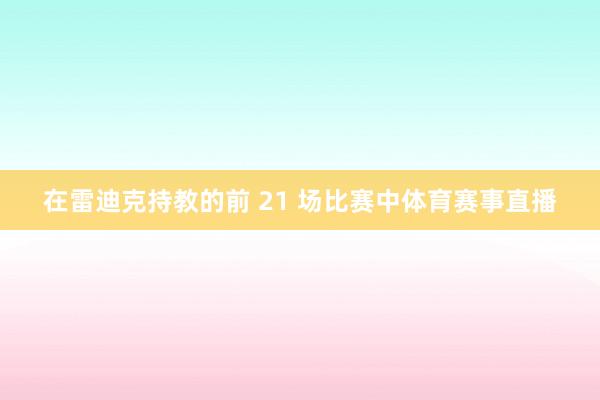 在雷迪克持教的前 21 场比赛中体育赛事直播