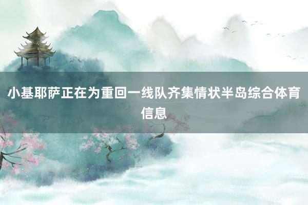 小基耶萨正在为重回一线队齐集情状半岛综合体育信息