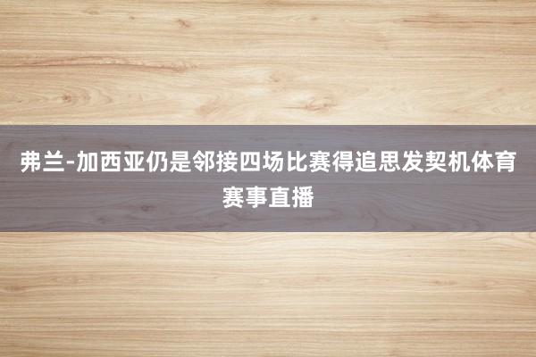 弗兰-加西亚仍是邻接四场比赛得追思发契机体育赛事直播