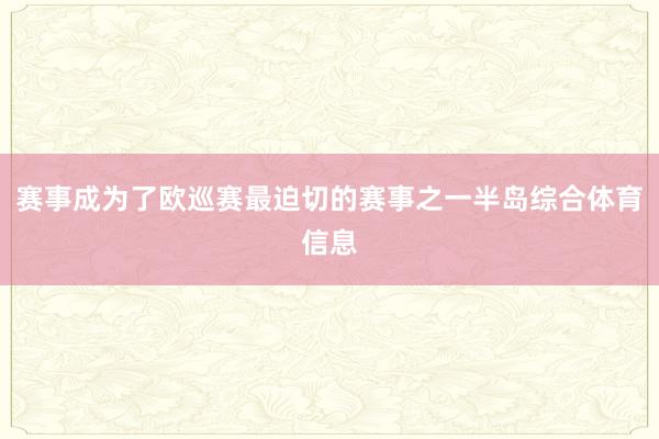 赛事成为了欧巡赛最迫切的赛事之一半岛综合体育信息
