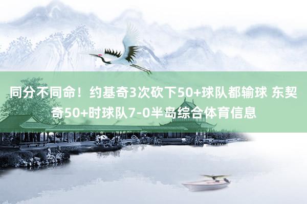 同分不同命！约基奇3次砍下50+球队都输球 东契奇50+时球队7-0半岛综合体育信息