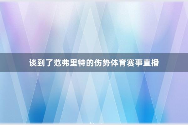 谈到了范弗里特的伤势体育赛事直播