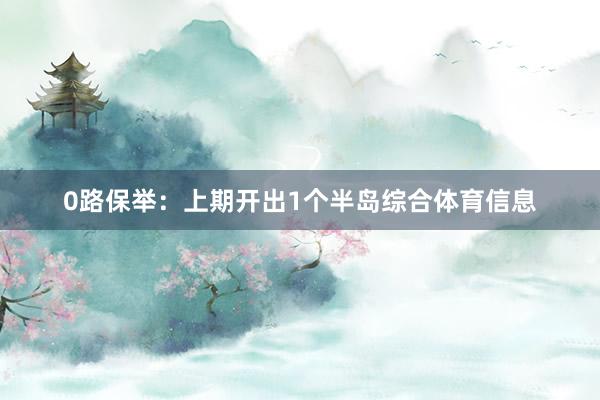 0路保举：上期开出1个半岛综合体育信息