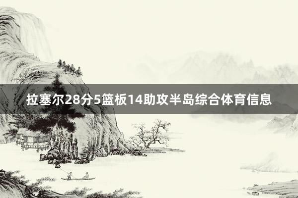 拉塞尔28分5篮板14助攻半岛综合体育信息