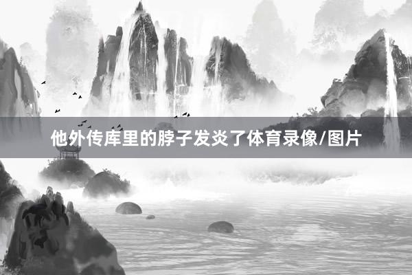 他外传库里的脖子发炎了体育录像/图片