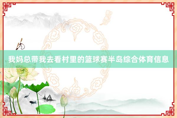 我妈总带我去看村里的篮球赛半岛综合体育信息