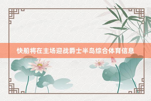 快船将在主场迎战爵士半岛综合体育信息