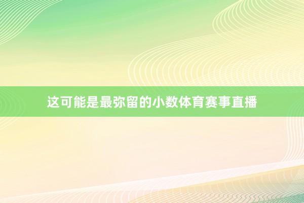 这可能是最弥留的小数体育赛事直播