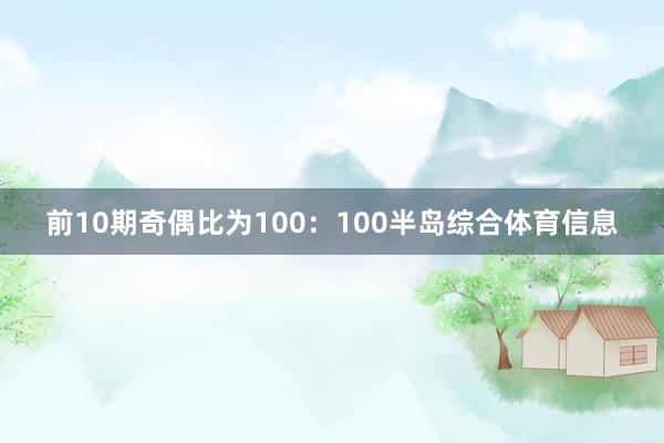 前10期奇偶比为100：100半岛综合体育信息