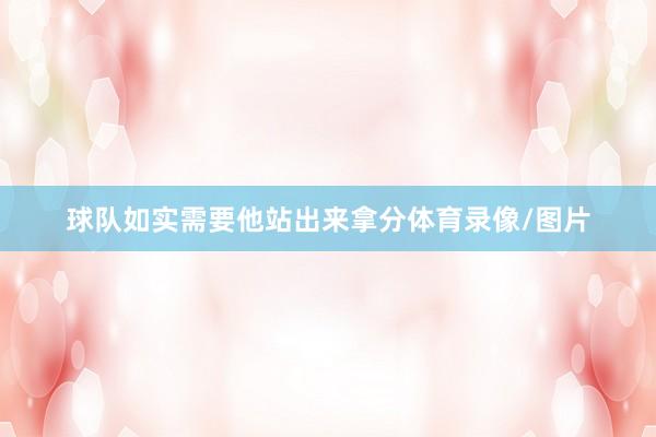 球队如实需要他站出来拿分体育录像/图片