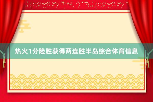 热火1分险胜获得两连胜半岛综合体育信息
