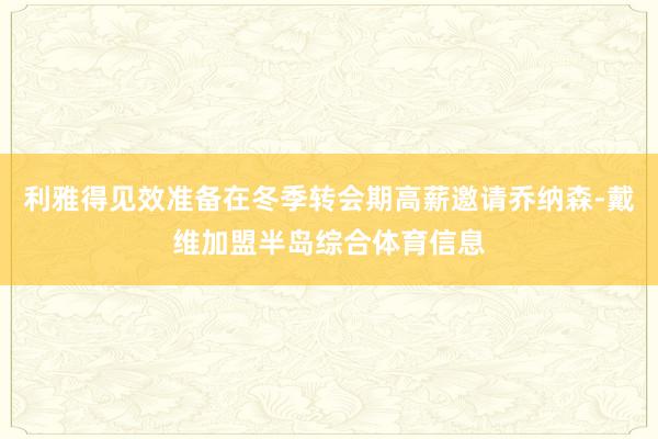 利雅得见效准备在冬季转会期高薪邀请乔纳森-戴维加盟半岛综合体育信息