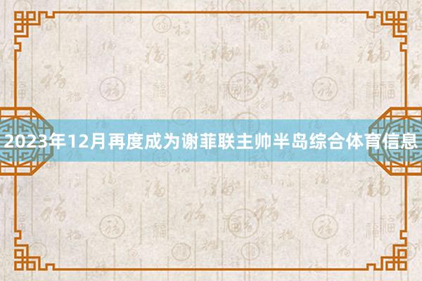 2023年12月再度成为谢菲联主帅半岛综合体育信息
