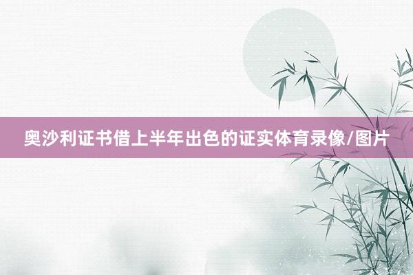奥沙利证书借上半年出色的证实体育录像/图片