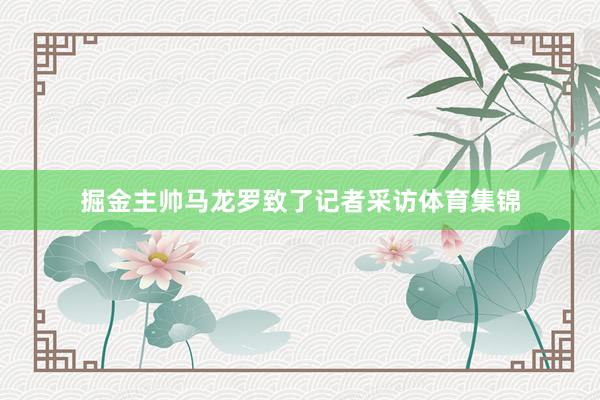 掘金主帅马龙罗致了记者采访体育集锦