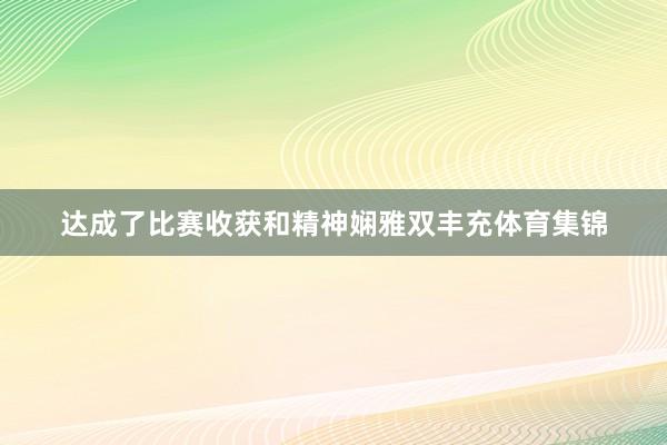 达成了比赛收获和精神娴雅双丰充体育集锦