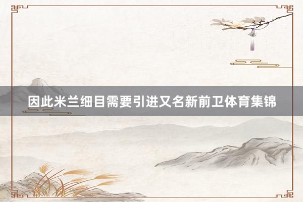 因此米兰细目需要引进又名新前卫体育集锦