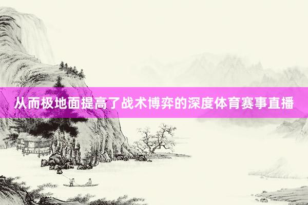 从而极地面提高了战术博弈的深度体育赛事直播