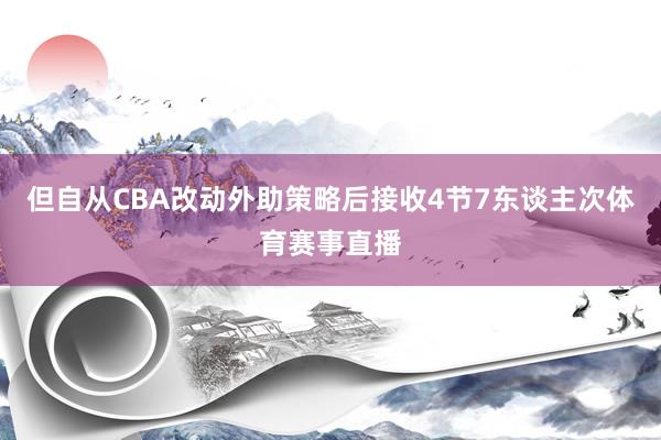 但自从CBA改动外助策略后接收4节7东谈主次体育赛事直播