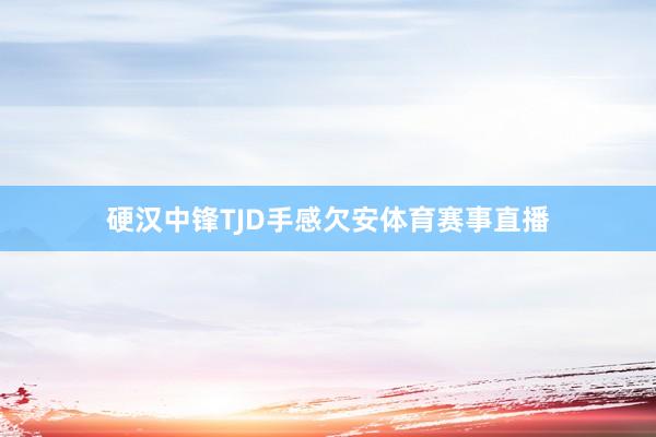 硬汉中锋TJD手感欠安体育赛事直播