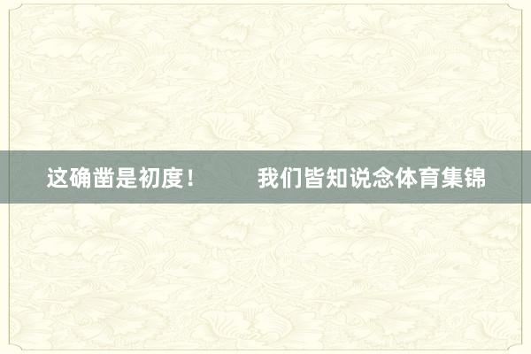 这确凿是初度！        我们皆知说念体育集锦