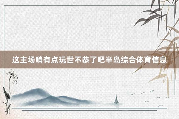 这主场哨有点玩世不恭了吧半岛综合体育信息