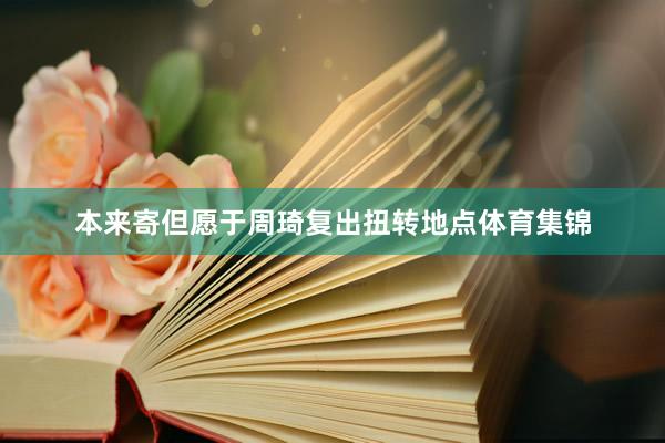 本来寄但愿于周琦复出扭转地点体育集锦