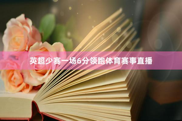 英超少赛一场6分领跑体育赛事直播