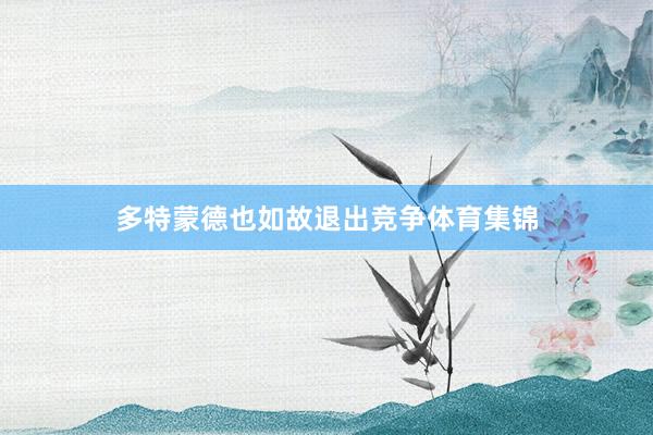 多特蒙德也如故退出竞争体育集锦